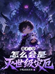 我才三岁,怎么会是灭世级灾厄 我才三岁,怎么会是灭世级灾厄
